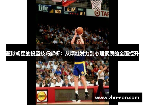 篮球明星的投篮技巧解析：从精准发力到心理素质的全面提升