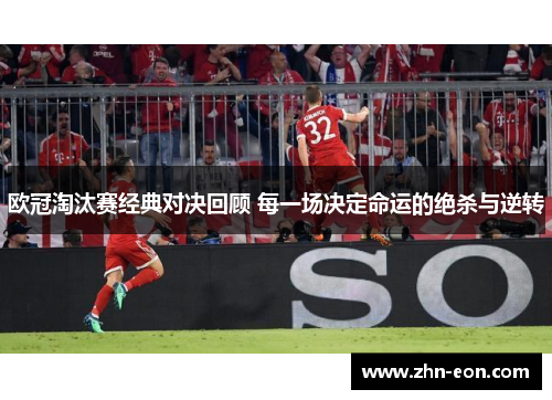 欧冠淘汰赛经典对决回顾 每一场决定命运的绝杀与逆转