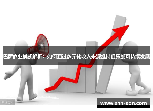 巴萨商业模式解析：如何通过多元化收入来源维持俱乐部可持续发展