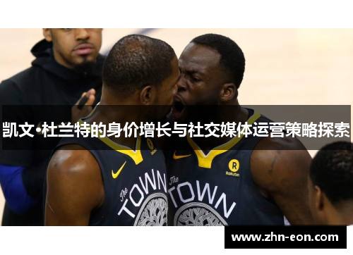 凯文·杜兰特的身价增长与社交媒体运营策略探索