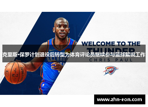 克里斯·保罗计划退役后转型为体育评论员继续参与篮球解说工作