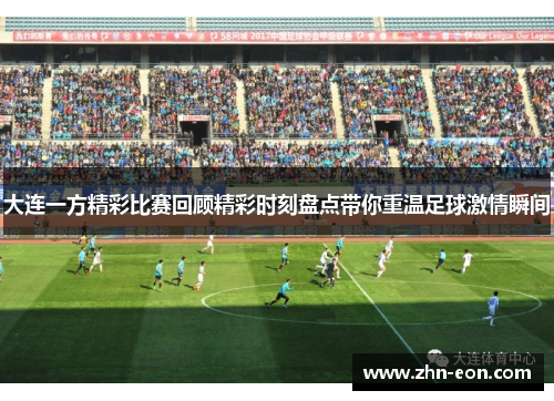 大连一方精彩比赛回顾精彩时刻盘点带你重温足球激情瞬间