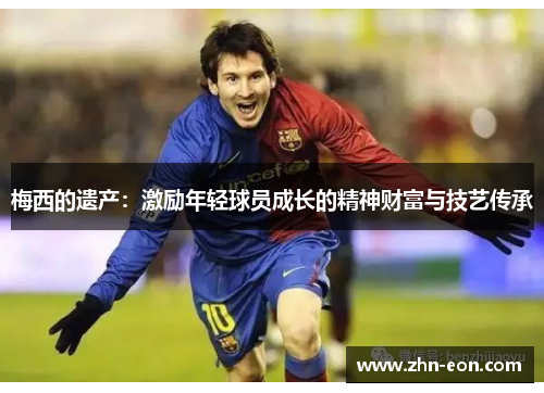 梅西的遗产：激励年轻球员成长的精神财富与技艺传承