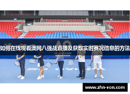 如何在线观看澳网八强战直播及获取实时赛况信息的方法
