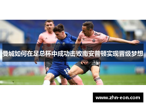 曼城如何在足总杯中成功击败南安普顿实现晋级梦想