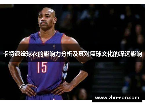 卡特退役球衣的影响力分析及其对篮球文化的深远影响