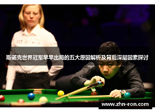 斯诺克世界冠军早早出局的五大原因解析及背后深层因素探讨