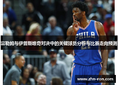 富勒姆与伊普斯维奇对决中的关键球员分析与比赛走向预测