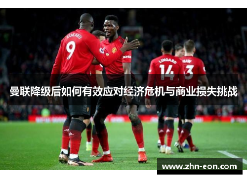 曼联降级后如何有效应对经济危机与商业损失挑战