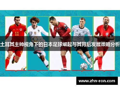 土耳其主帅视角下的日本足球崛起与其背后发展策略分析