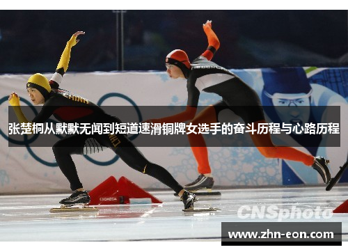 张楚桐从默默无闻到短道速滑铜牌女选手的奋斗历程与心路历程