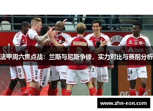 法甲周六焦点战：兰斯与尼斯争锋，实力对比与赛前分析