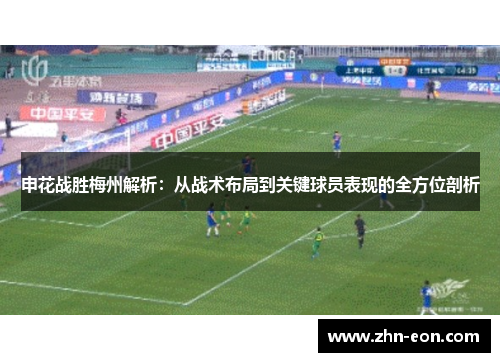 申花战胜梅州解析：从战术布局到关键球员表现的全方位剖析