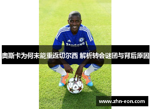 奥斯卡为何未能重返切尔西 解析转会谜团与背后原因