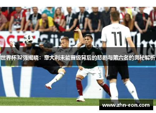 世界杯32强揭晓：意大利未能晋级背后的悲剧与第六名的奥秘解析