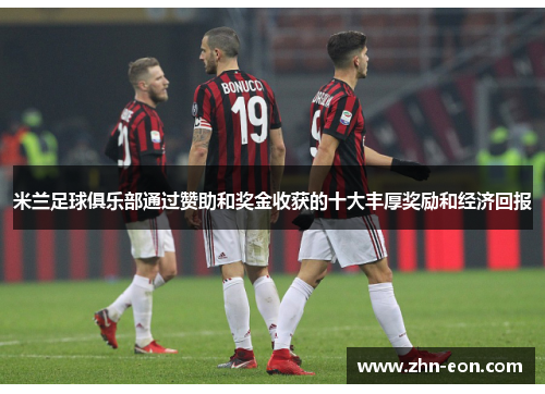 米兰足球俱乐部通过赞助和奖金收获的十大丰厚奖励和经济回报