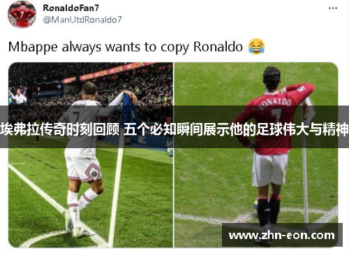 埃弗拉传奇时刻回顾 五个必知瞬间展示他的足球伟大与精神