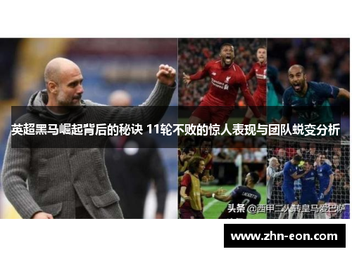 英超黑马崛起背后的秘诀 11轮不败的惊人表现与团队蜕变分析