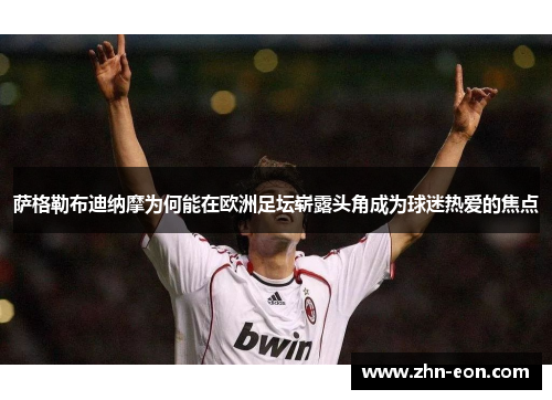 萨格勒布迪纳摩为何能在欧洲足坛崭露头角成为球迷热爱的焦点