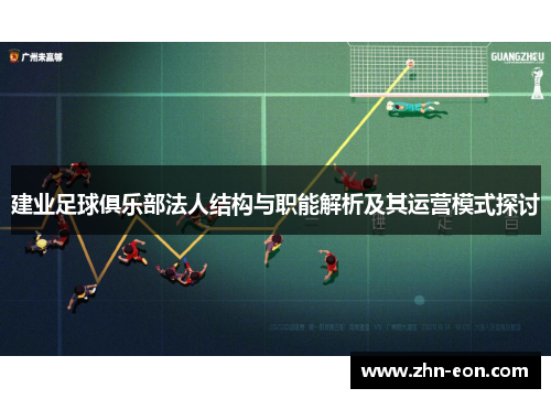 建业足球俱乐部法人结构与职能解析及其运营模式探讨