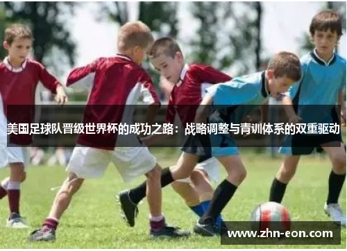 美国足球队晋级世界杯的成功之路：战略调整与青训体系的双重驱动