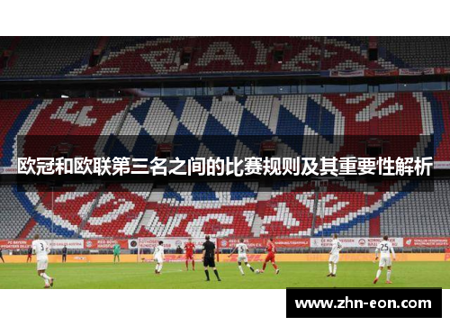 欧冠和欧联第三名之间的比赛规则及其重要性解析