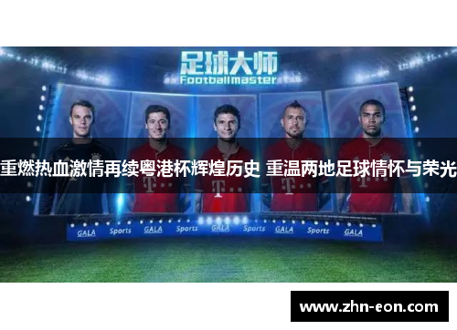 重燃热血激情再续粤港杯辉煌历史 重温两地足球情怀与荣光