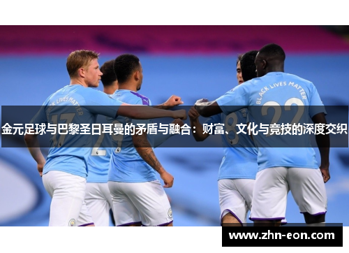 金元足球与巴黎圣日耳曼的矛盾与融合：财富、文化与竞技的深度交织