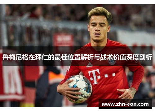 鲁梅尼格在拜仁的最佳位置解析与战术价值深度剖析